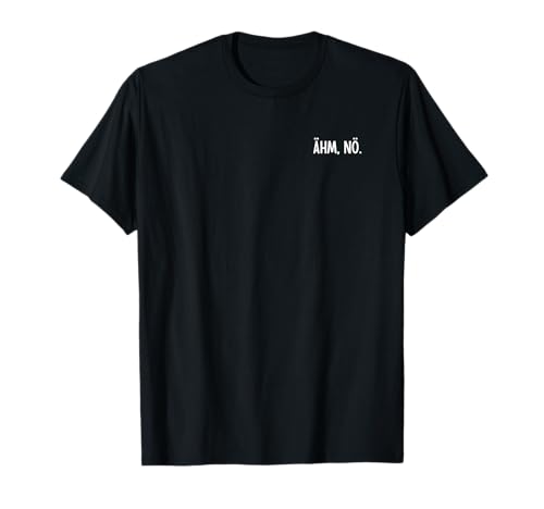 ÄHM NÖ Lustig Spruch Humor Fun Witz Sarkasmus T-Shirt