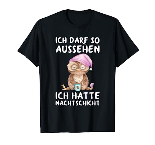 Ich Darf So Aussehen Ich Hatte Nachtschicht Kaffee Eule T-Shirt